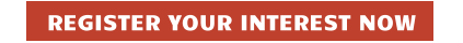 REGISTER YOUR INTEREST NOW